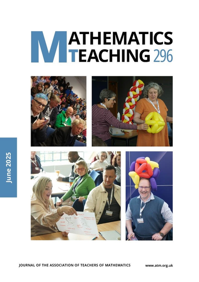 Cover of Mathematics Teaching 296, June 2025. The cover is mainly white and is dominated by four photographs of people at the Joint Conference of Mathematical Subject Associations. Top left: an audience applauds a speaker that is outside the picture. Top right: a smiling woman holds an octahedron made of yellow balloons and another woman looks on. Bottom left: people seated at tables look at a woman holding a large piece of paper with writing and drawing on it. Bottom right: a smiling man wears a hat made of red, yellow and purple balloons.
