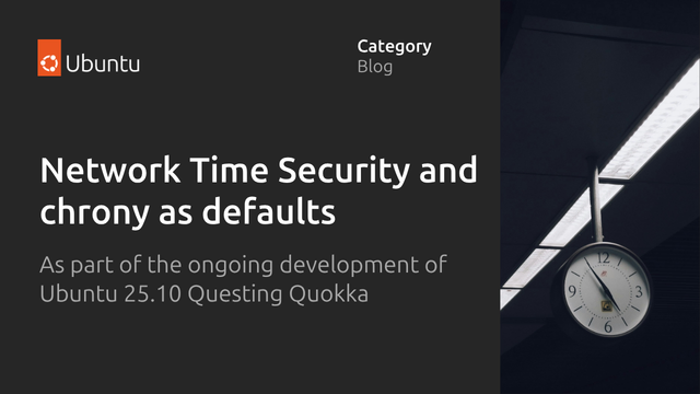 Network Time Security and chrony as defaults: As part of the ongoing development of Ubuntu 25.10 Questing Quokka