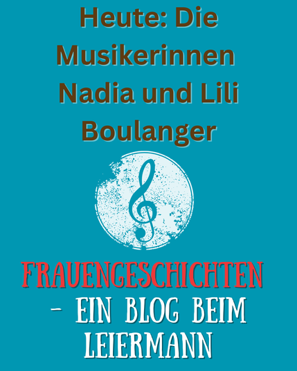 Grafik mit blauem Hintergrund und dem Text Heute: Die Musikerinnen Nadia und Lili Boulanger – Frauengeschichten, ein Blog beim Leiermann. In der Mitte ein stilisiertes Symbol einer Notenschlüssel-Grafik. Das Bild verweist auf einen Blogbeitrag über die Schwestern Nadia und Lili Boulanger, zwei bedeutende Musikerinnen des frühen 20. Jahrhunderts.