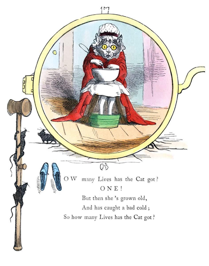 A cat, wearing a red dressing gown and a mob cap, sits with a bowl on its lap and its feet in a bucket. The full verse accompanying the illustration goes as follows:
    How many lives has the cat got ?
    ONE!
    But then she’s grown old,
    And has caught a bad cold;
    So how many lives has the cat got?