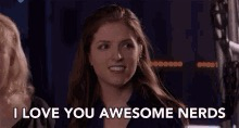 Pitch Perfect gif with Anna Kendrick saying ’I love you awesome nerds’