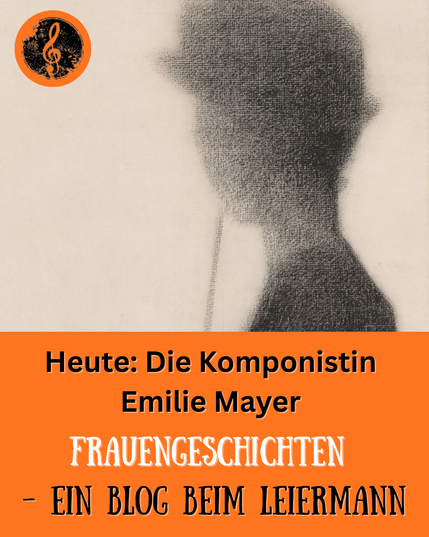 Grafik mit orangefarbenem Hintergrund und einem stilisierten, schwarz-weißen Porträt einer Frau im Profil (unscharf gezeichnet).
Oben links ein rundes Musiklogo mit Violinschlüssel.
Im unteren Bereich steht der Text:

„Heute: Die Komponistin Emilie Mayer
Frauengeschichten – Ein Blog beim Leiermann“

Die Gestaltung ist schlicht und kontrastreich, mit Fokus auf die Ankündigung eines Blogbeitrags zur Komponistin Emilie Mayer.