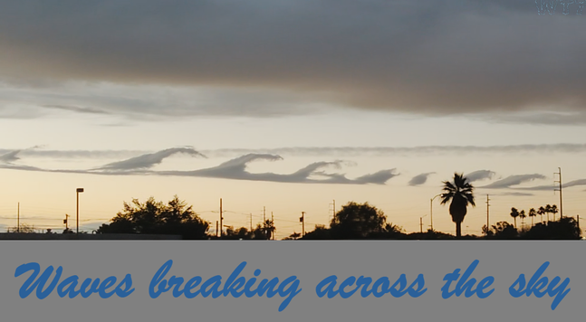 photo of the sky at sunset. a series of clouds look like breaking waves

"Waves breaking across the sky"

WT7