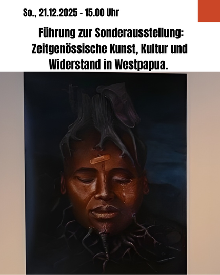 Das Bild zeigt eine Ankündigung zur Führung der Sonderausstellung „Zeitgenössische Kunst, Kultur und Widerstand in Westpapua“ am So., 21.12.2025 – 15.00 Uhr.

Im Zentrum steht ein dunkles, melancholisches Porträt einer Person mit geschlossenen Augen, Tränen und einem Pflaster auf der Nase. Aus dem Kopf wachsen tentakelartige Formen vor dunklem Hintergrund. Das Layout ist vertikal, mit einem roten Akzentfeld oben rechts und beige gehaltenem Außenbereich.