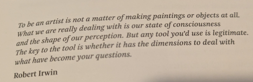 To be an artist is not a matter of making paintings or objects at all. What we are really dealing with is our state of consciousness and the shape of our perception. But any tool you'd use is legitimate. The key to the tool is whether it has the dimensions to deal with what have become your questions. 
Robert Irwin