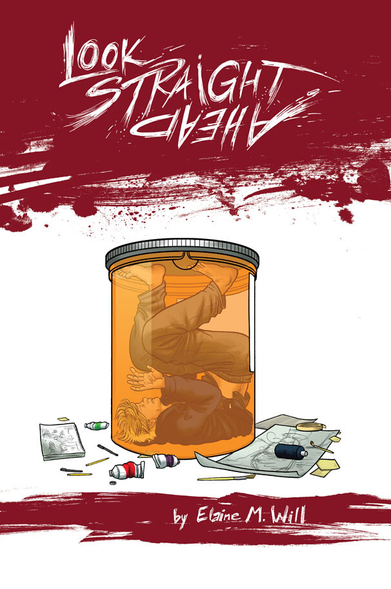 The front cover of Look Straight Ahead, a graphic novel by Elaine M Will. The cover depicts a young man upside down trapped inside of a giant pill bottle. Outside of the pill bottle, some paper and art supplies are strewn about on the floor.