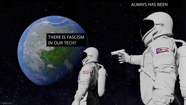 Two astronauts meme with the dialogue: "Is there fascism in our tech?" - "Always has been"