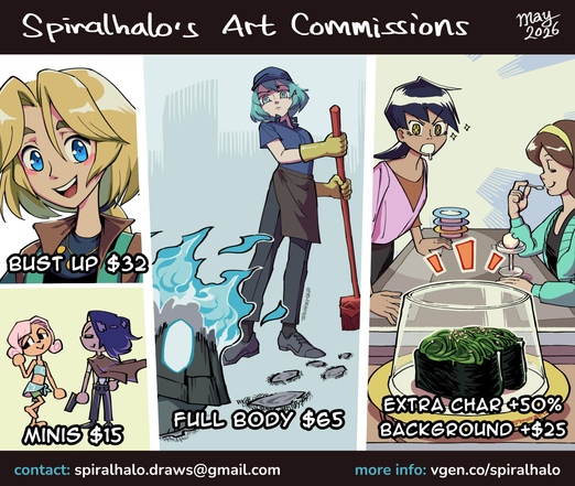 Commission sheet titled "Spiralhalo's Art Commissions" (May 2026)
Bust Up $32
Minis $15
Full Body $65
Extra char +50%
Background +$25
contact: spiralhalo.draws@gmail.com
more info: vgen.co/spiralhalo