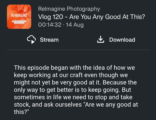 This episode began with the idea of how we keep working at our craft even though we might not yet be very good at it. Because the only way to get better is to keep going. But sometimes in life we need to stop and take stock, and ask ourselves "Are we any good at this?"